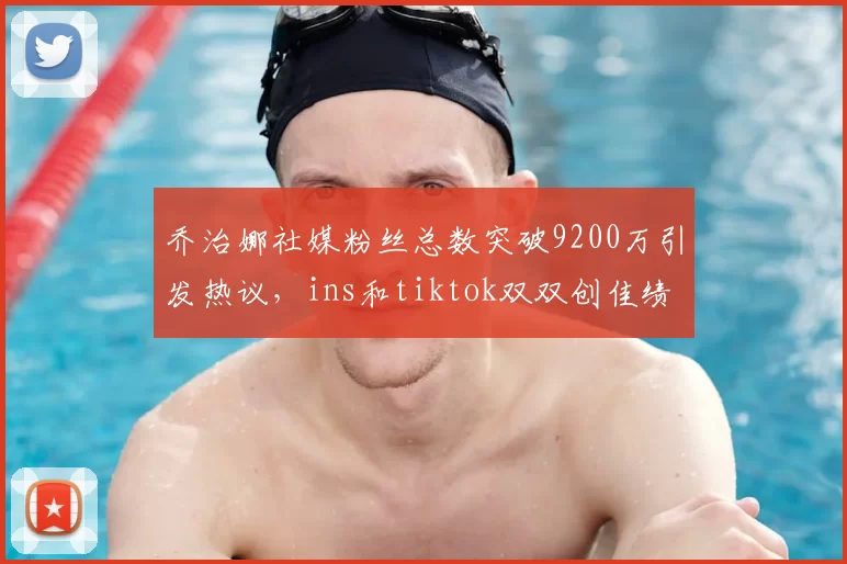 乔治娜社媒粉丝总数突破9200万引发热议,ins和tiktok双双创佳绩