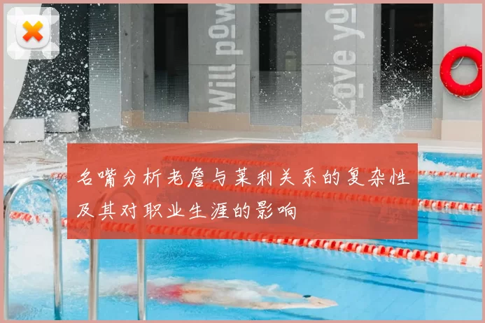 名嘴分析老詹与莱利关系的复杂性及其对职业生涯的影响