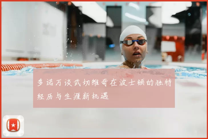 多诺万谈武切维奇在波士顿的独特经历与生涯新机遇