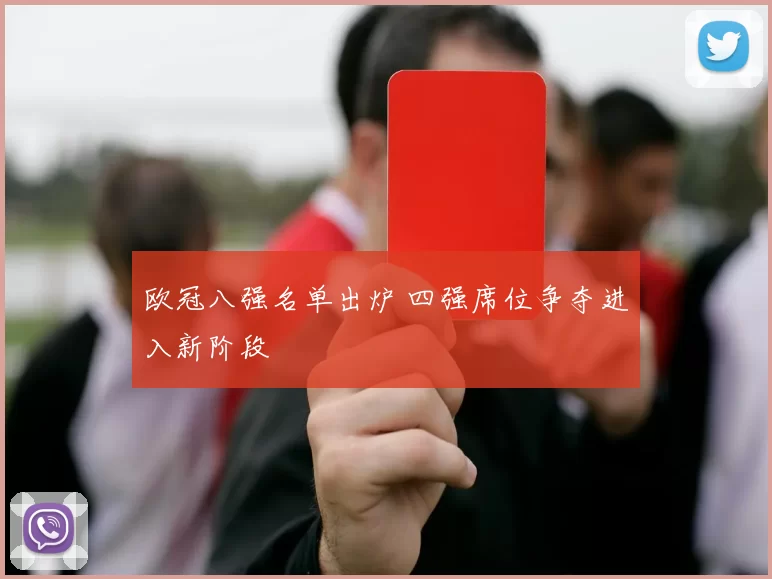 欧冠八强名单出炉 四强席位争夺进入新阶段