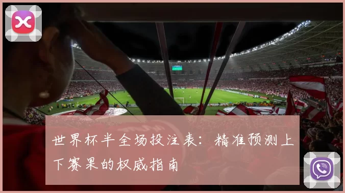 世界杯半全场投注表:精准预测上下赛果的权威指南