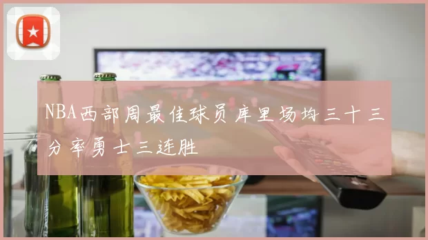 NBA西部周最佳球员库里场均三十三分率勇士三连胜