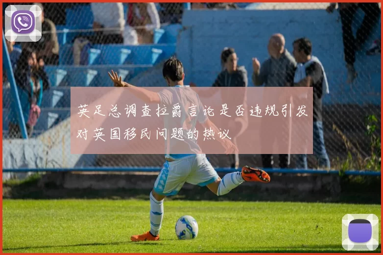 英足总调查拉爵言论是否违规引发对英国移民问题的热议