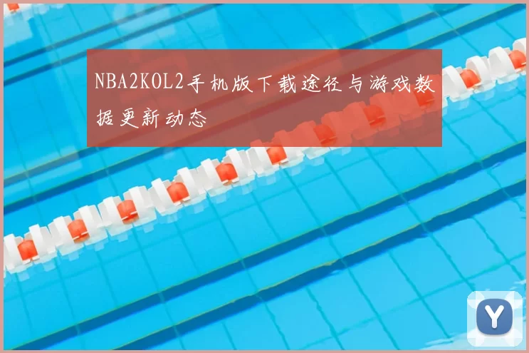 NBA2KOL2手机版下载途径与游戏数据更新动态