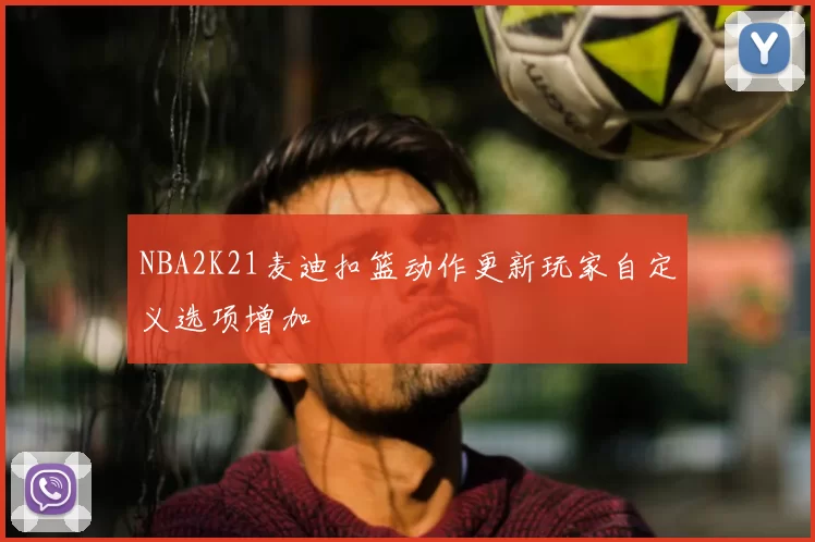 NBA2K21麦迪扣篮动作更新玩家自定义选项增加