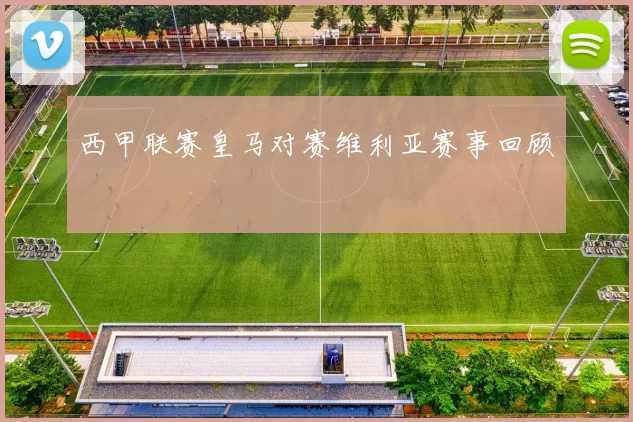 西甲联赛皇马对赛维利亚赛事回顾