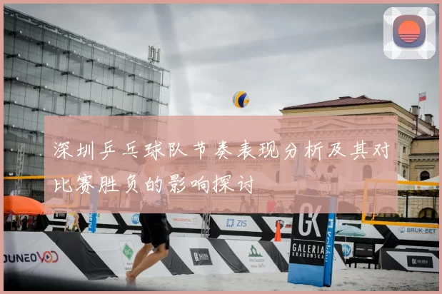 深圳乒乓球队节奏表现分析及其对比赛胜负的影响探讨
