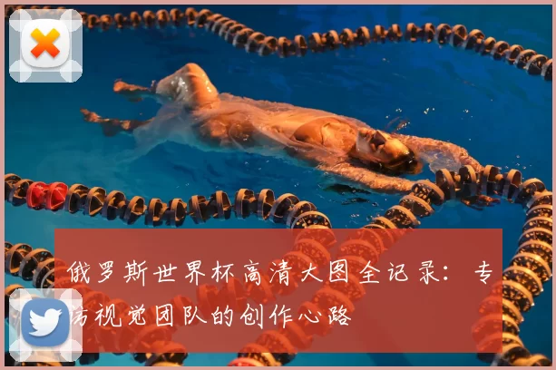 俄罗斯世界杯高清大图全记录：专访视觉团队的创作心路
