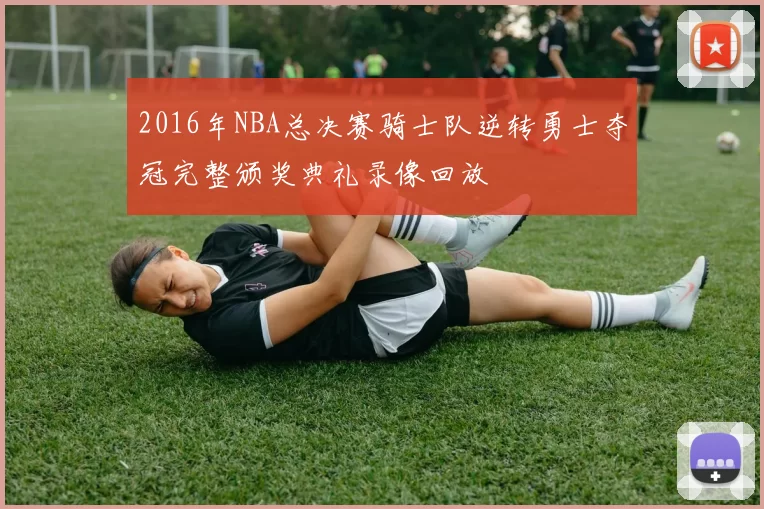 2016年NBA总决赛骑士队逆转勇士夺冠完整颁奖典礼录像回放