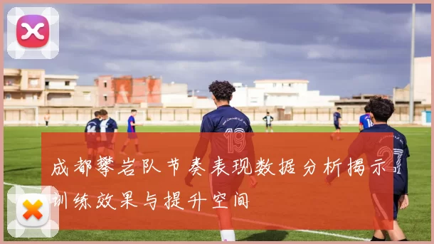 成都攀岩队节奏表现数据分析揭示训练效果与提升空间