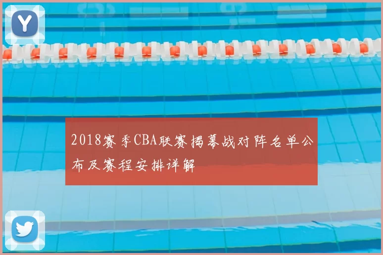 2018赛季CBA联赛揭幕战对阵名单公布及赛程安排详解