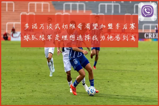 多诺万谈武切维奇渴望加盟季后赛球队绿军是理想选择我为他感到高兴