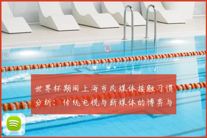 世界杯期间上海市民媒体接触习惯分析:传统电视与新媒体的博弈与融合