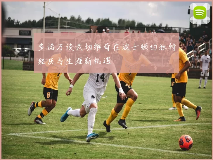 多诺万谈武切维奇在波士顿的独特经历与生涯新机遇