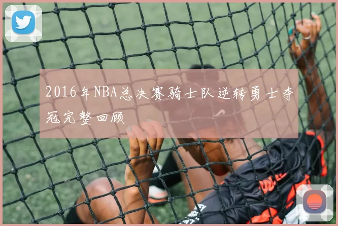 2016年NBA总决赛骑士队逆转勇士夺冠完整回顾
